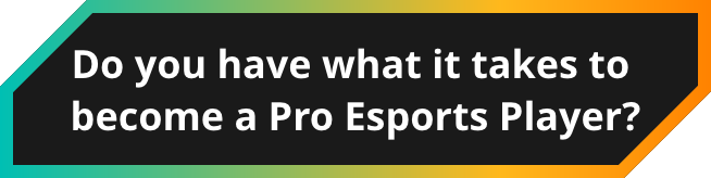 Do you have what it takes to become a Pro Esports Player?