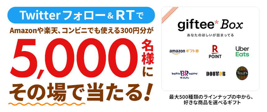 Twitterキャンペーン フォロー&RTでAmazonや楽天、コンビニでも使えるgiftee Box 300円分が5,000名様にその場で当たる!最大500種類のラインナップの中から、好きな商品を選べるギフト