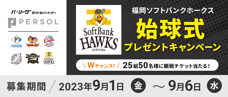 福岡ソフトバンクホークス 始球式プレゼントキャンペーン Wチャンス　25組50名様に観戦チケット当たる！