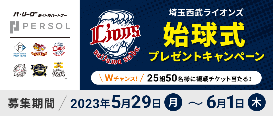 埼玉西武ライオンズ 始球式プレゼントキャンペーン Wチャンス　25組50名様に観戦チケット当たる！