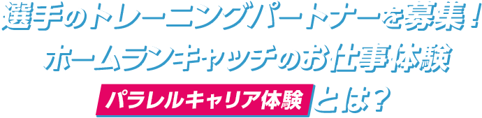 選手のトレーニングパートナーを募集！ホームランキャッチのお仕事体験 パラレルキャリア体験とは？